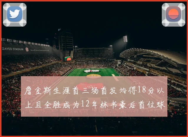 詹金斯生涯首三场首发均得18分以上且全胜成为12年林书豪后首位球员