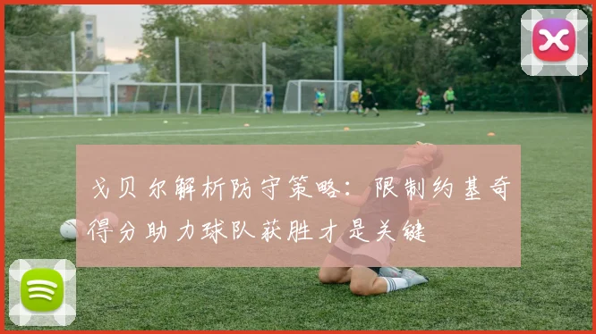 戈贝尔解析防守策略：限制约基奇得分助力球队获胜才是关键